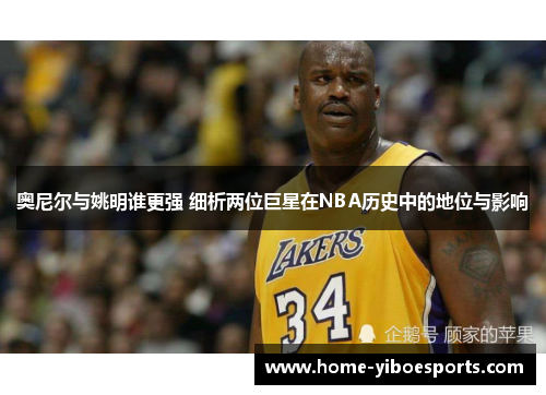 奥尼尔与姚明谁更强 细析两位巨星在NBA历史中的地位与影响